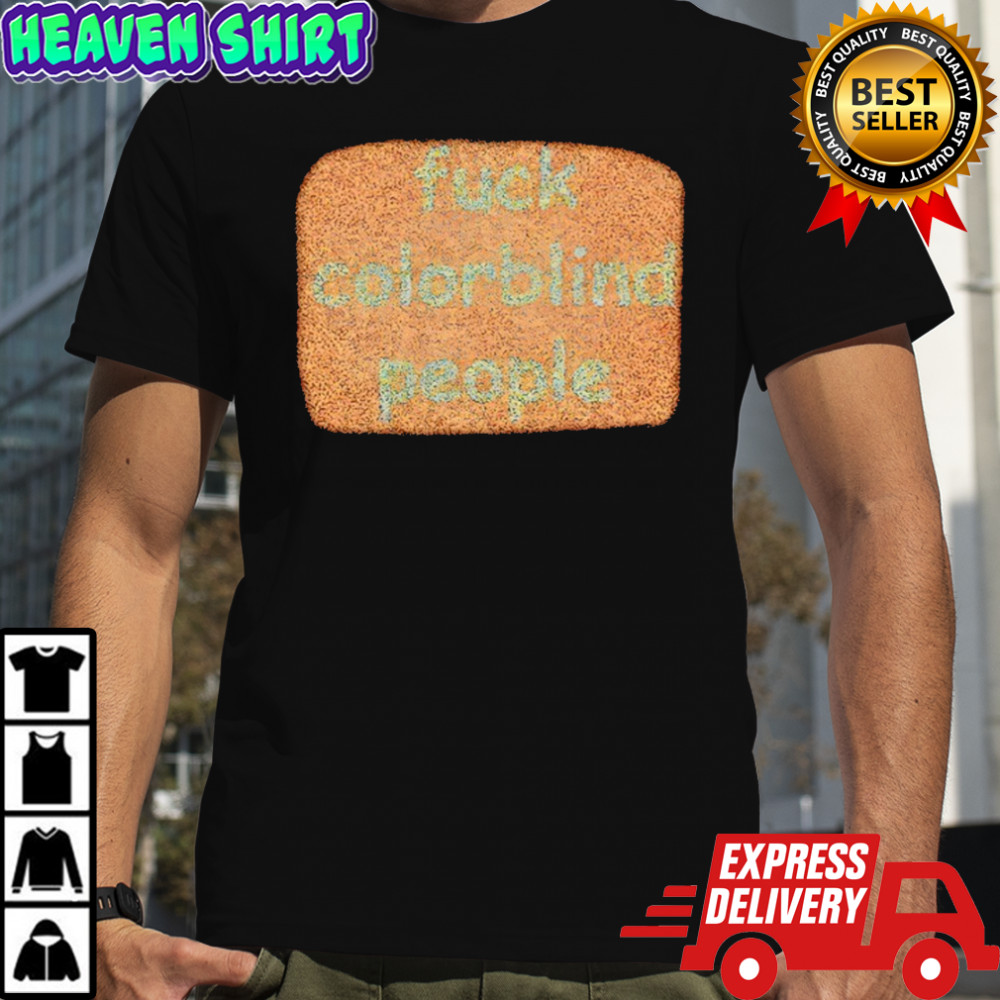 Fuck colorblind people shirt
