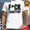 Fuck Luckyy1op shirt