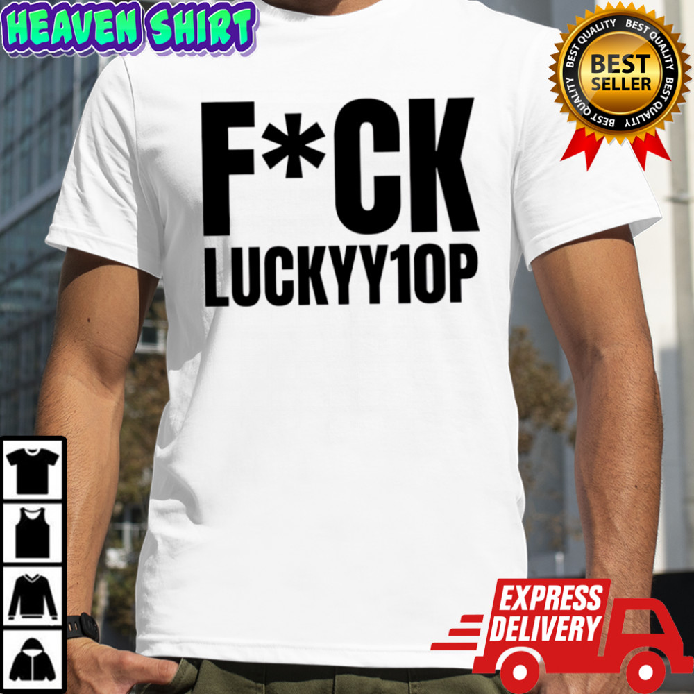 Fuck Luckyy1op shirt