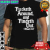 Fucketh around and findeth out mood 247 shirt
