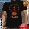 Fueled by pizza shirt