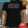 Gavin Newsom was right about everything shirt