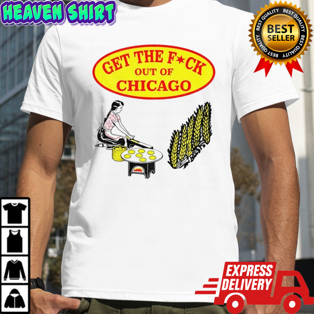Get The F-ck Out Of Chicago shirt