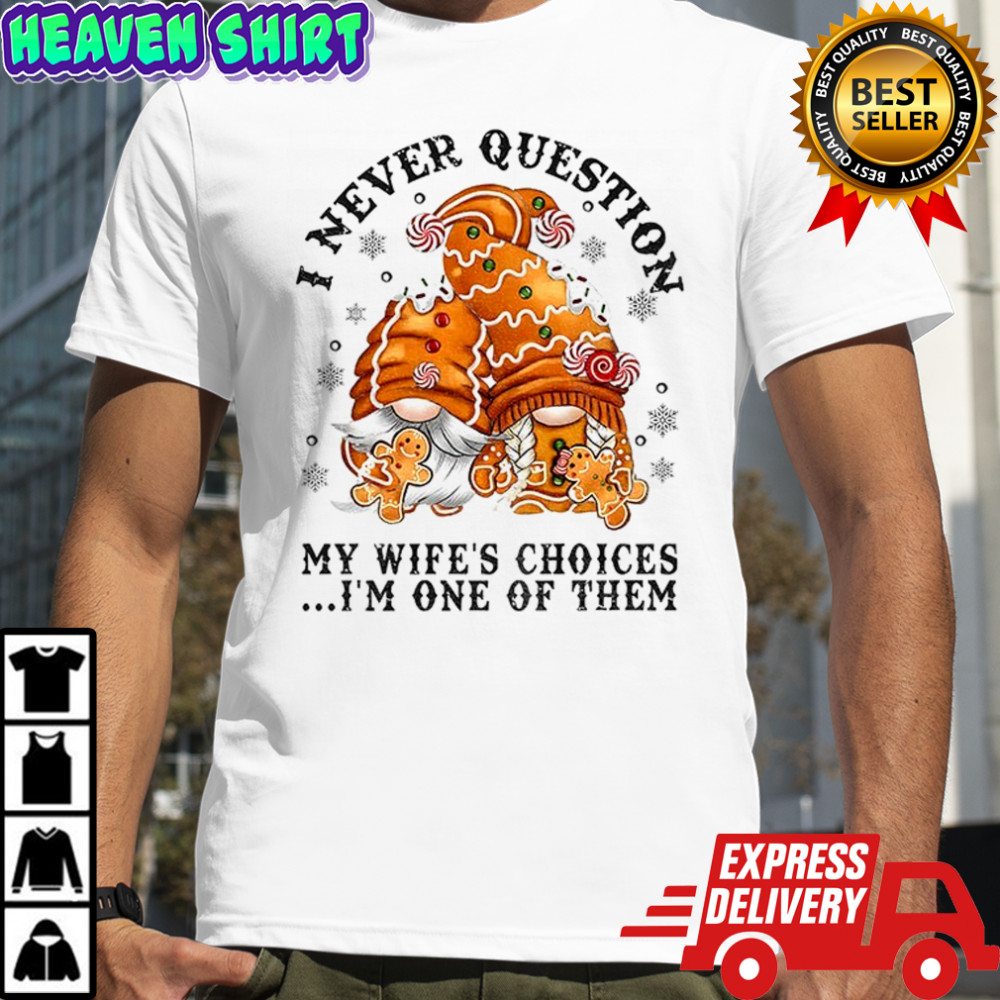 Gingerbread gnomes I never question my wife’s choices I’m one of them Merry Christmas shirt