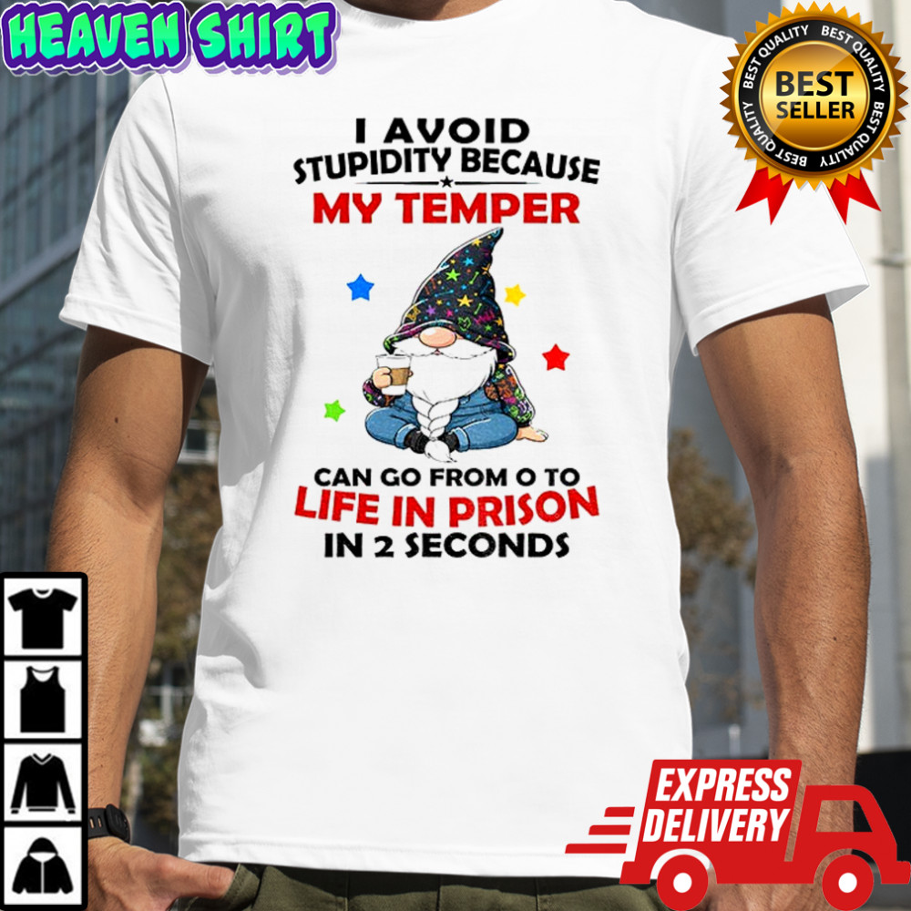 Gnome I avoid stupidity because my temper can go from o to life in prison in 2 seconds shirt