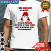 Gnome I use sarcasm at work because punching someone in their stupid face is frowned upon by management shirt