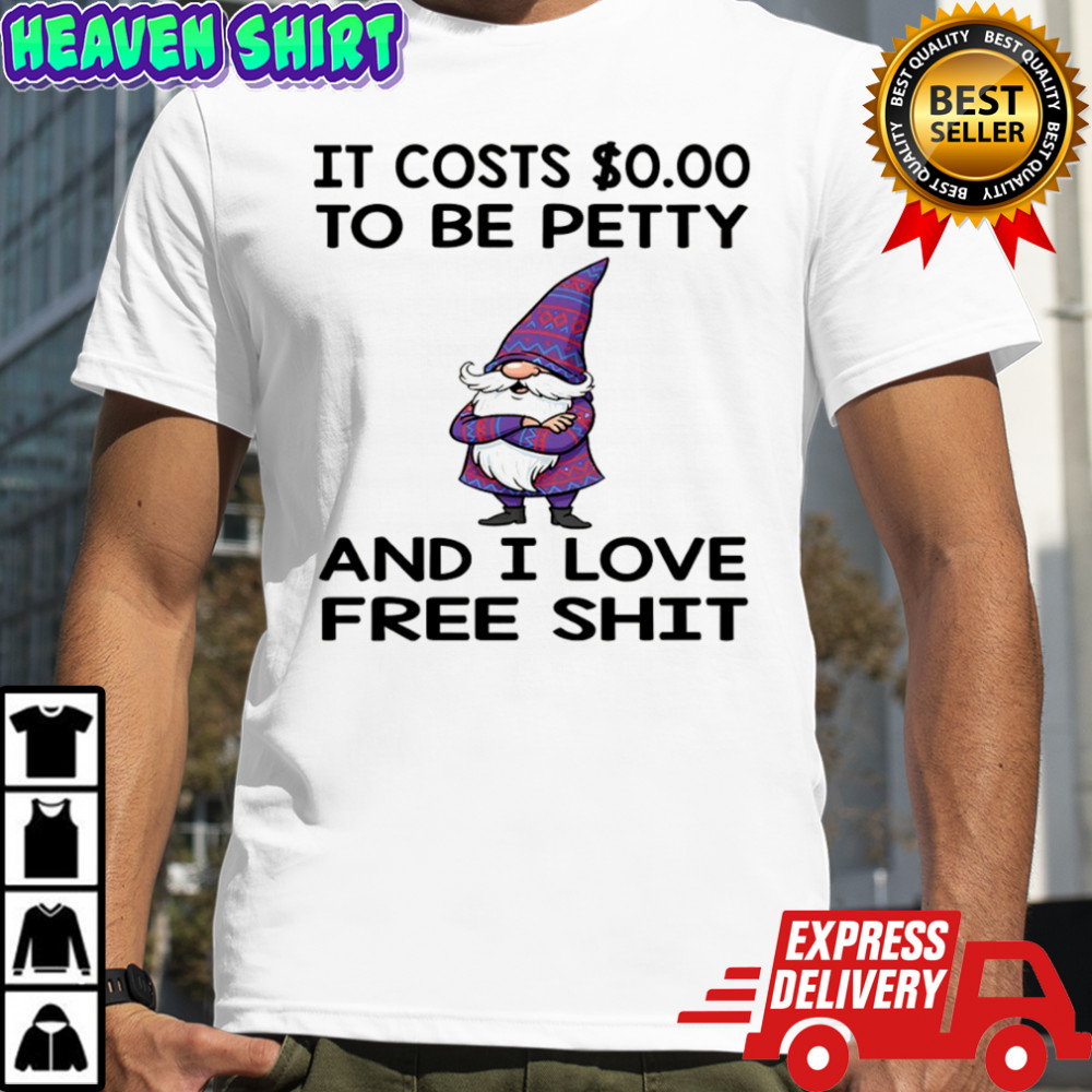 Gnome it costs to be petty and I love free shit shirt