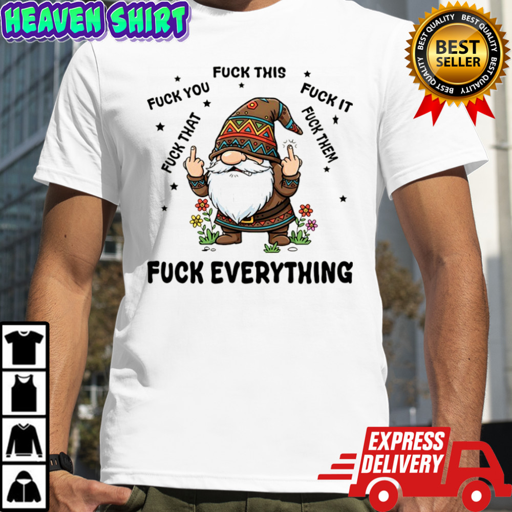 Gnome middle finger fuck you fuck this fuck it fuck that fuck them fuck everything shirt