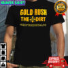 Gold Rush the Dirt #keepthedirtalive shirt