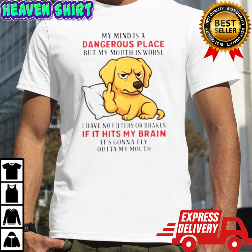 Golden My Mind Is A Dangerous Place But My Mouth Is Worse T-Shirt