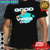 Good Vibes Only Geno Suarez shirt