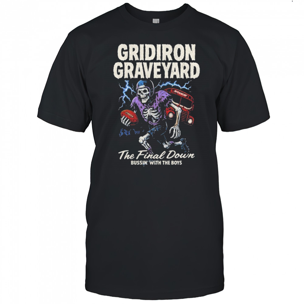 Gridiron Graveyard The Final Down Bussin With The Boys Skeleton T-shirt