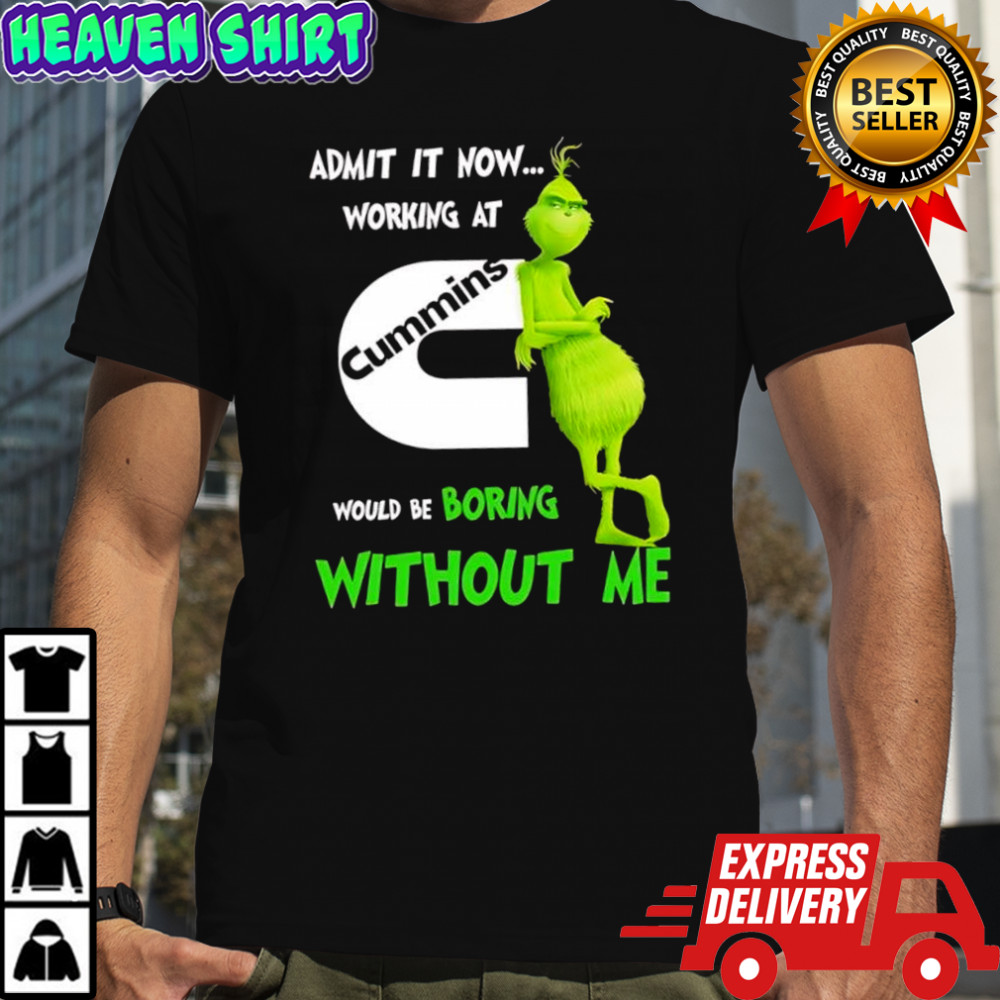 Grinch admit it now working at Cummins would be boring without me shirt