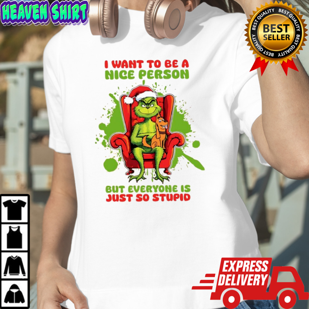 Grinch and Max dog i want to be a nice person but everyone is just so stupid shirt