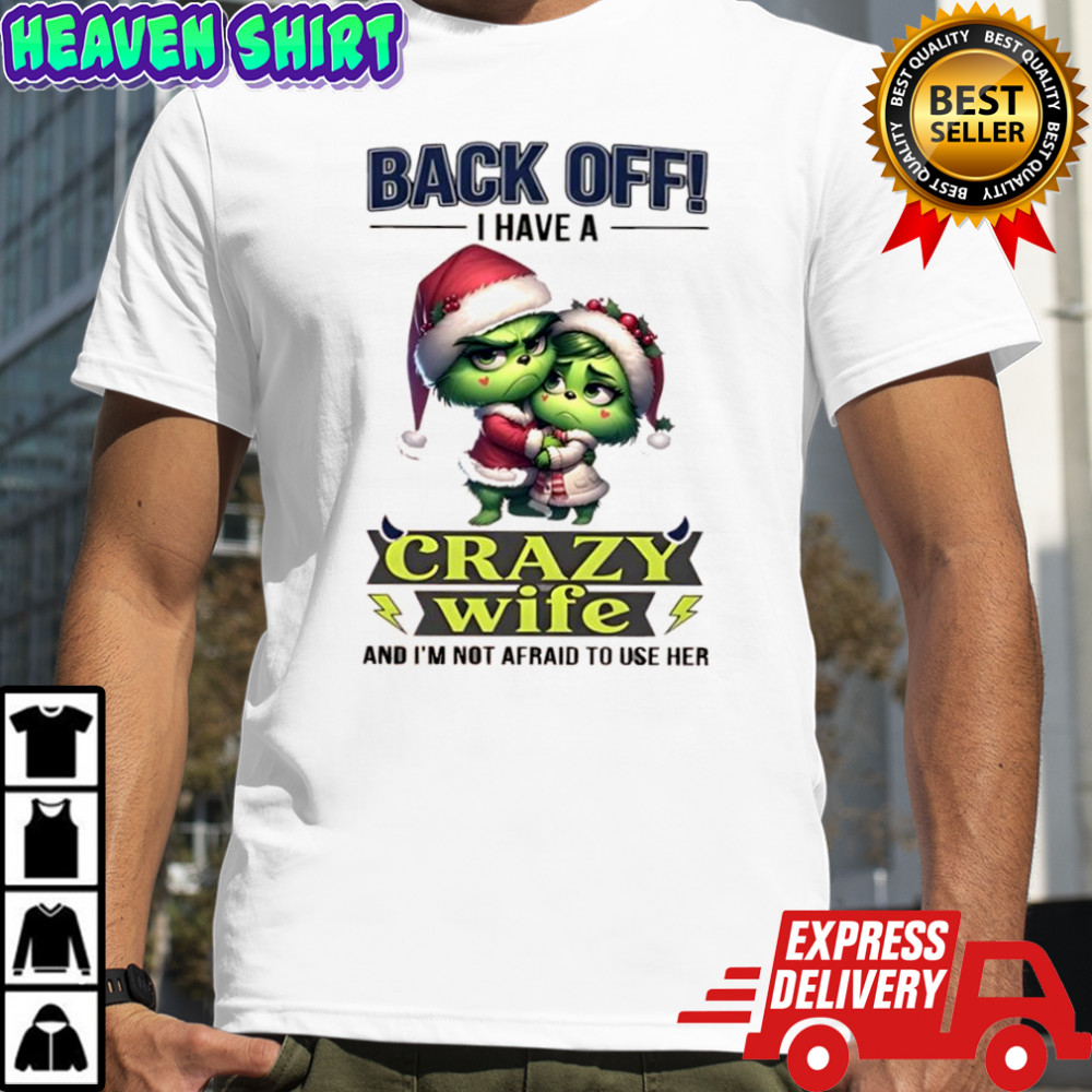 Grinch back off i have a crazy wife and i’m not afraid to use her shirt