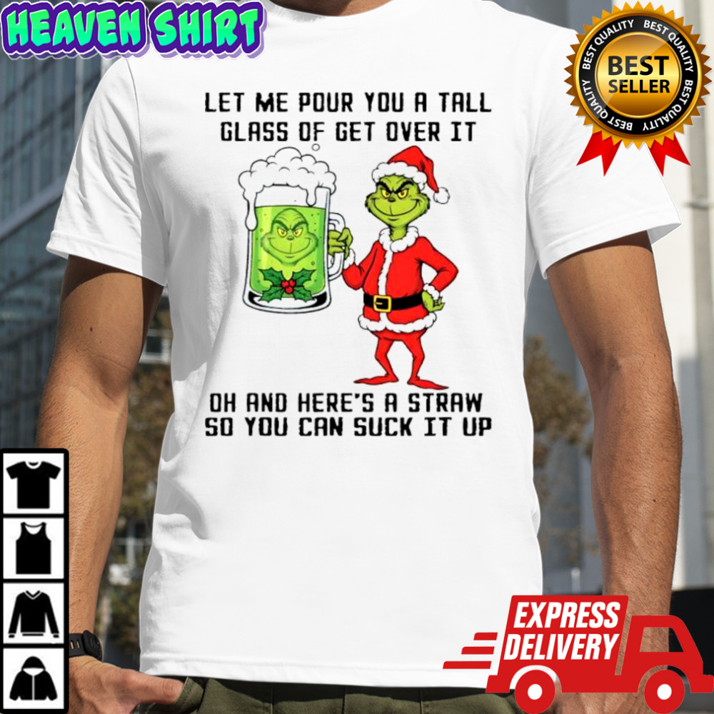 Grinch beer let me pour you a tall glass of get over it oh and here’s a straw so you can suck it up shirt