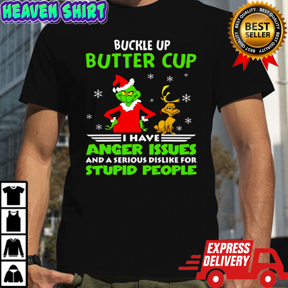 Grinch buckle up butter cup I have anger issues and a serious dislike for stupid people christmas shirt