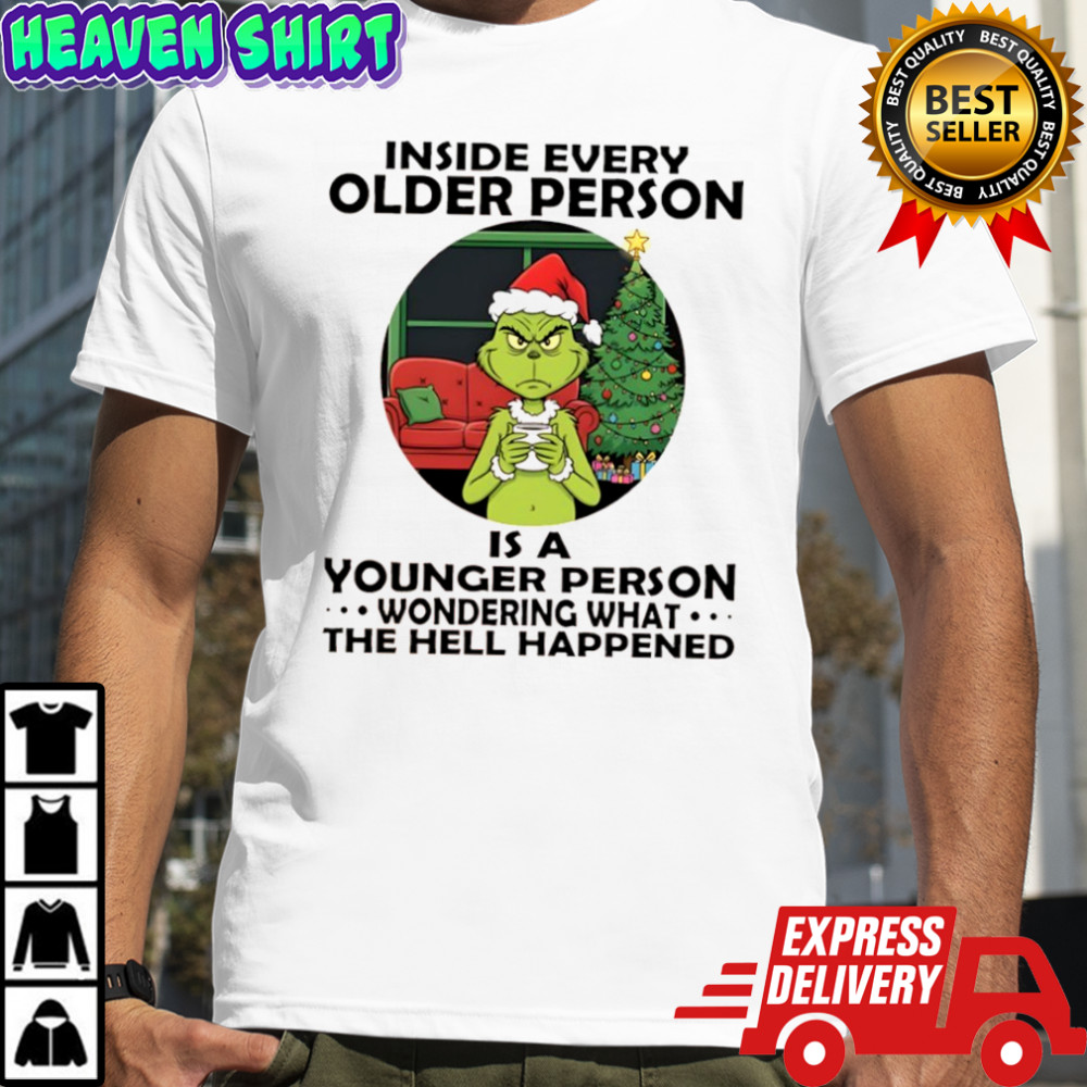 Grinch Christmas inside every older person is a younger person wondering what the hell happened shirt