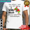 Grinch Christmas the effort i put into not being a serial killer really needs to be Acknowledged shirt