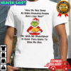 Grinch How Do You Sleep At Night Knowing People Don’t Like You shirt