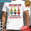 Grinch I really don’t mind getting old but my body is having a major hissy fit shirt