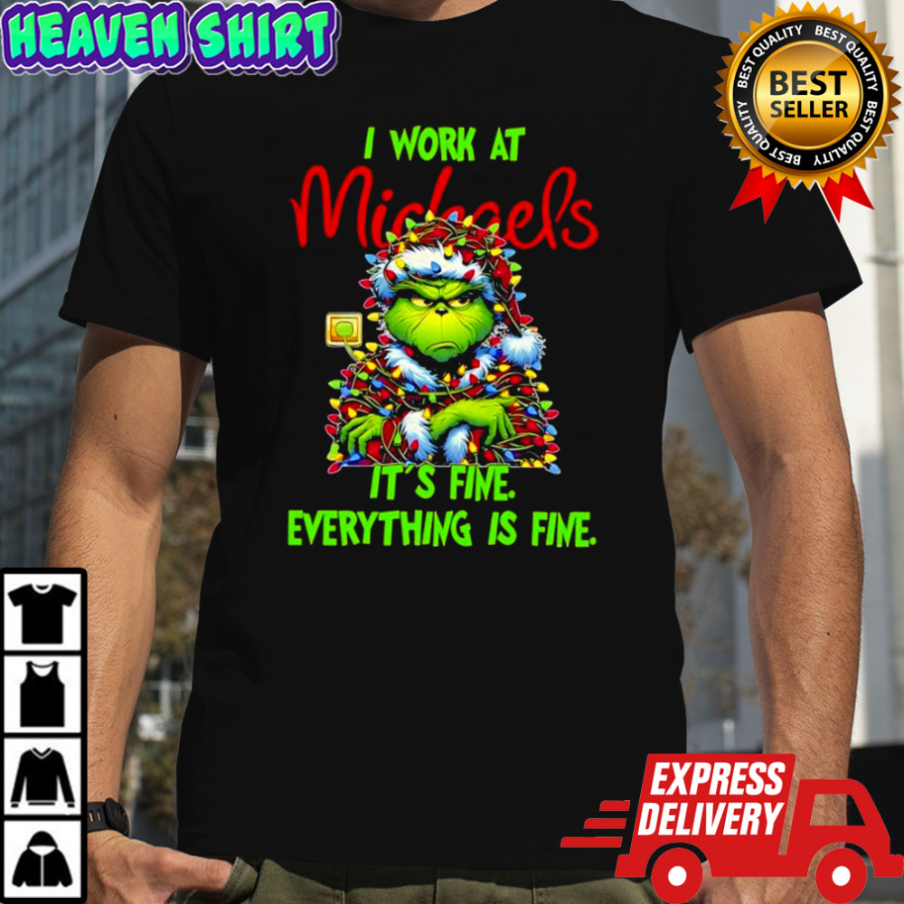 Grinch i work at Michaels logo it’s fine everything is fine shirt