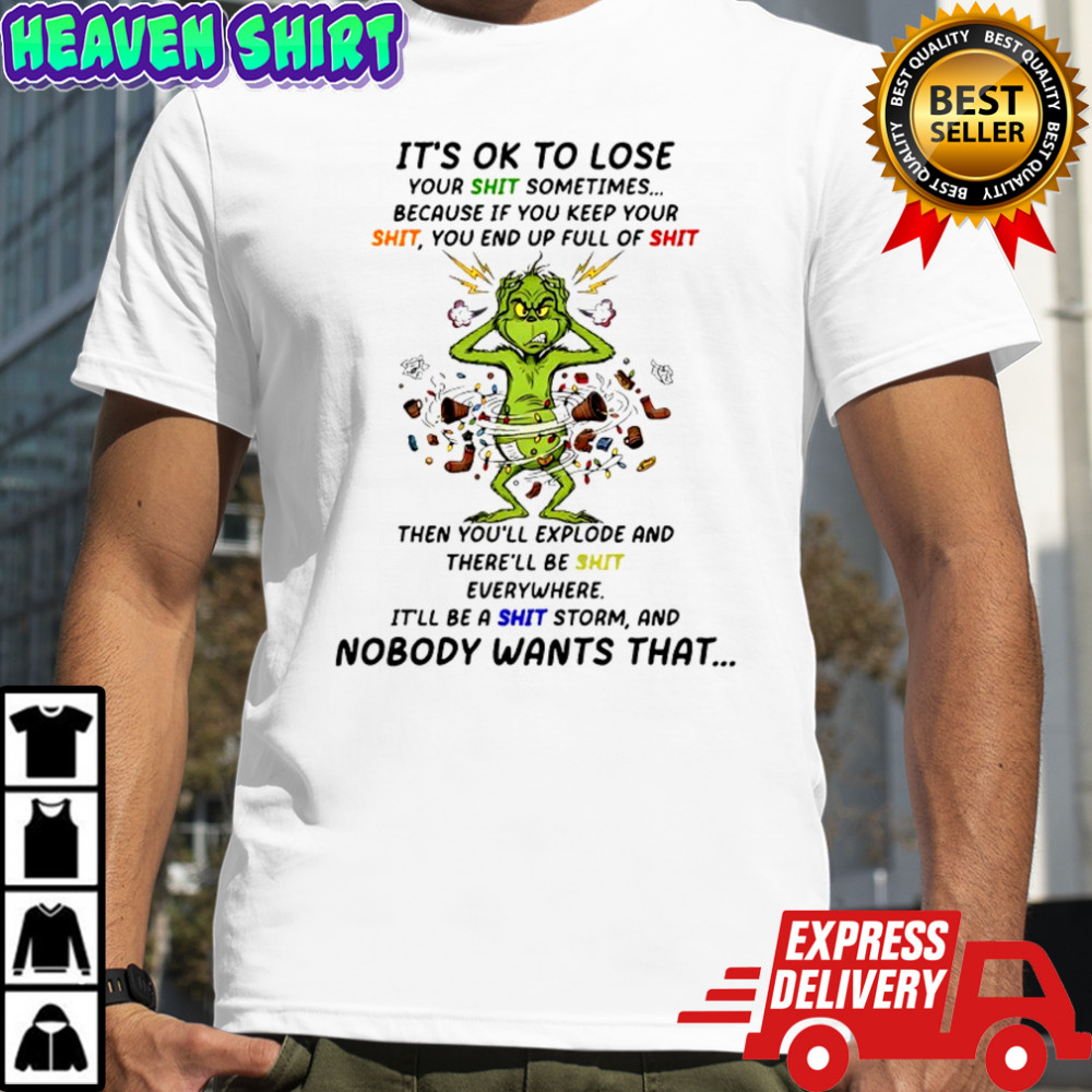 Grinch it’s ok to lose your shit sometimes because if you keep your shit shirt