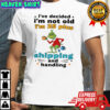 Grinch I’ve decided I’m not old I’m 25 plus shipping and handling shirt