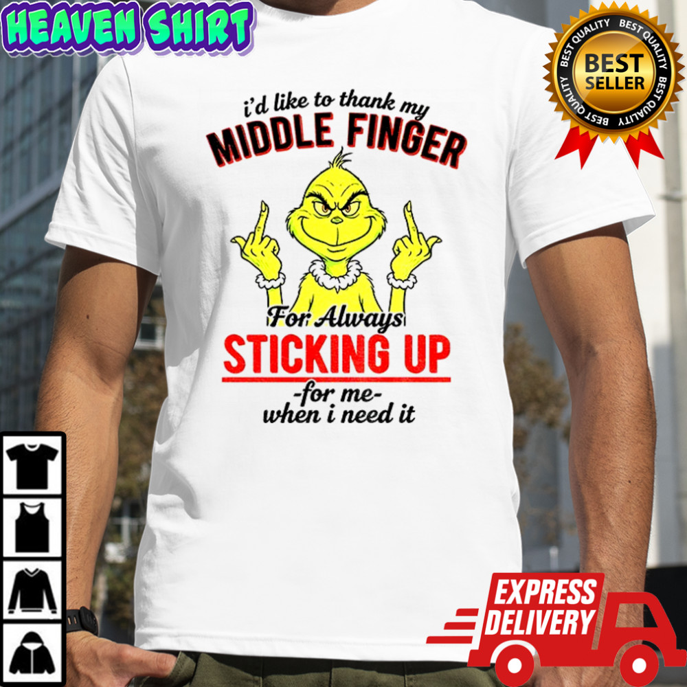 Grinch middle finger I’d like to thank my middle finger for always sticking up for me when I need it Christmas shirt
