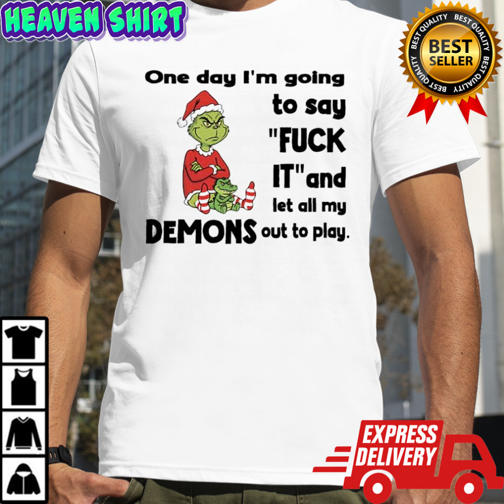 Grinch Santa one day i’m going to say fuck it and let all my demons out to play shirt