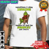 Grinch sometimes i stay inside too peopley out there Christmas shirt