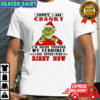 Grinch sorry I am cranky I’m going through my terrible six seven shirt