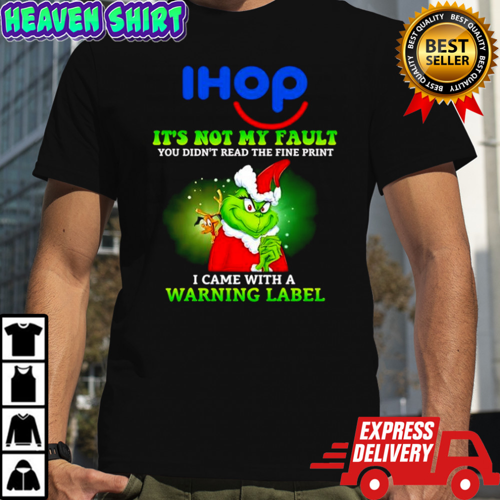 Grinch x IHOP logo it’s not my fault you didn’t read the fine print i came with a warning label shirt