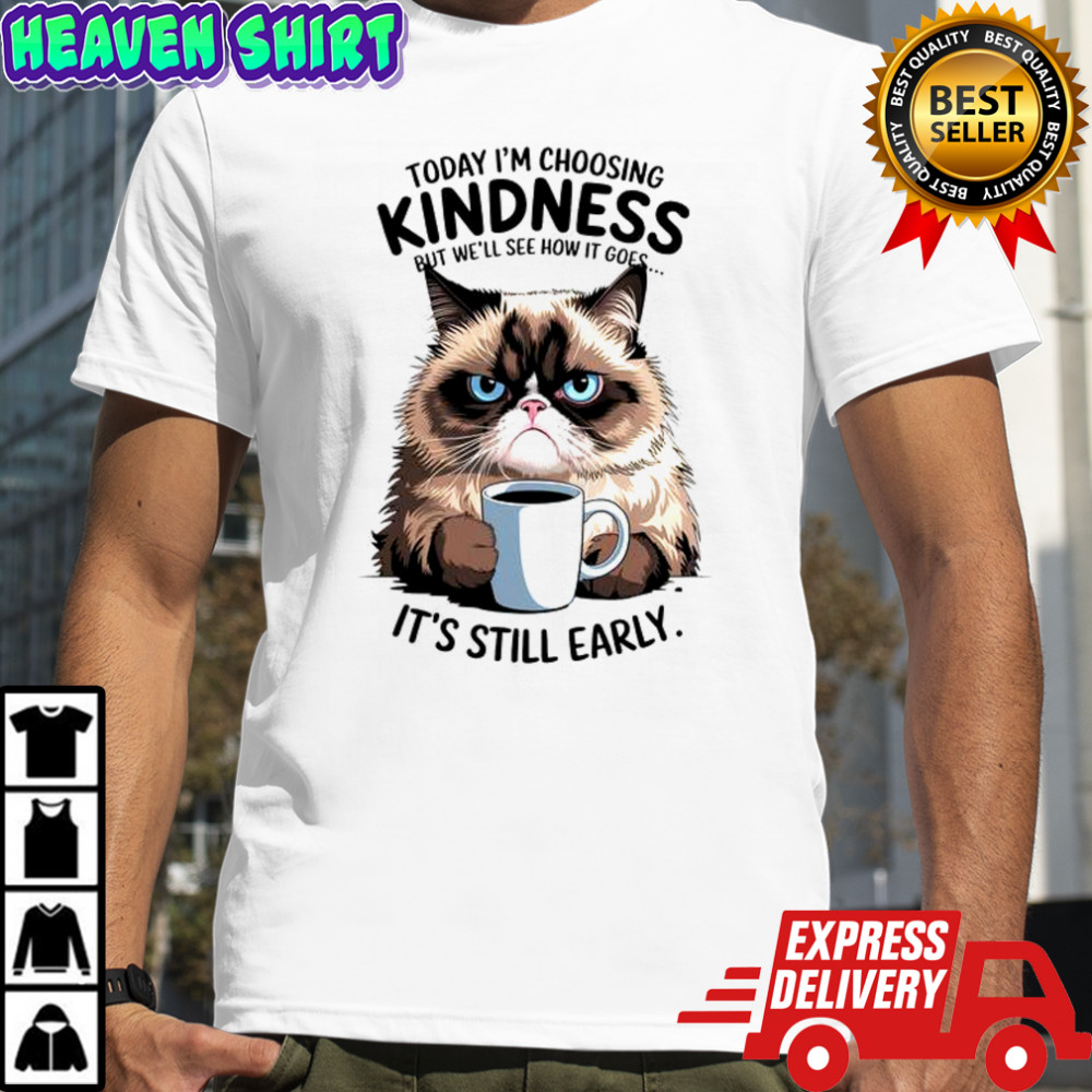 Grumpy Cat Today I Choose But We’ll See How It Goes Kindness Coffee Meme Quote T-Shirt