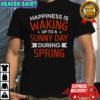Happiness Is Waking Up To A Sunny Day During Spring T-Shirt