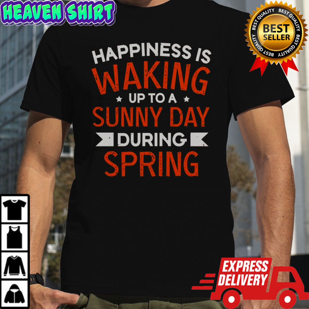 Happiness Is Waking Up To A Sunny Day During Spring T-Shirt
