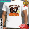 Haunted By 67 Halloween Spooky Ghost Pumpkin shirt
