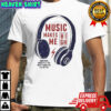Headphone Music Makes Me Sometimes Music Is All You Need To Make You Feel Better T-Shirt