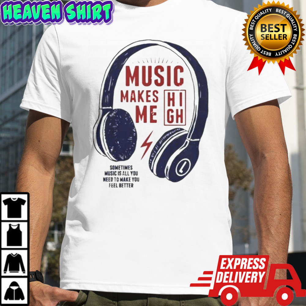 Headphone Music Makes Me Sometimes Music Is All You Need To Make You Feel Better T-Shirt