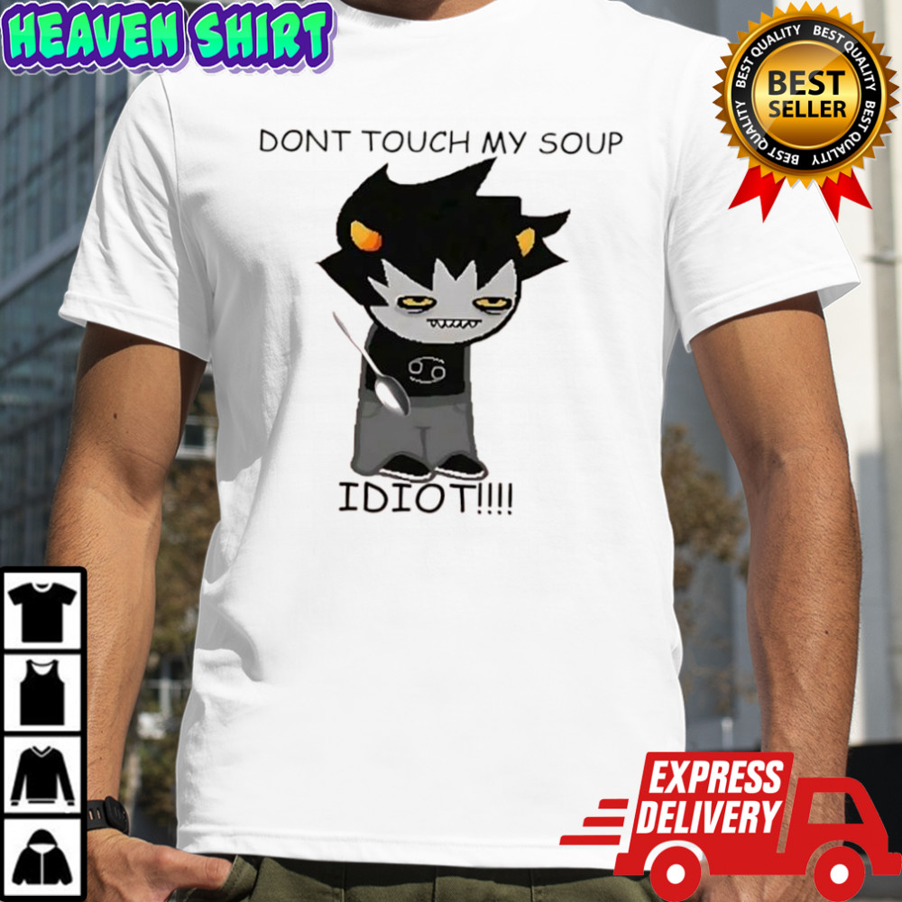 Homestuck Karkatdont touch my soup idiot shirt