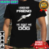 I Asked God For A Friend He Sent Me My Dog Shirt