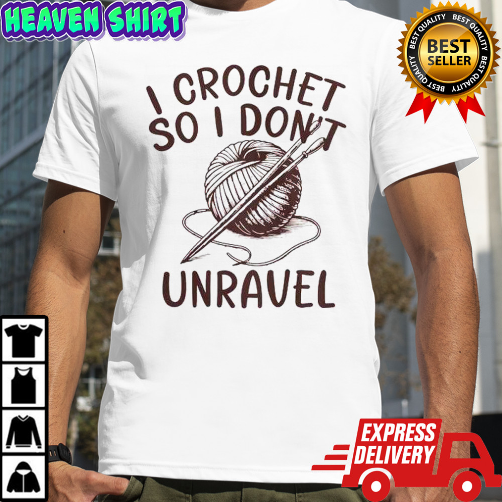 I Crochet So I Don’t Unravel Crochet T-Shirt