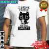 I Drink Coffee For Your Safety T-Shirt