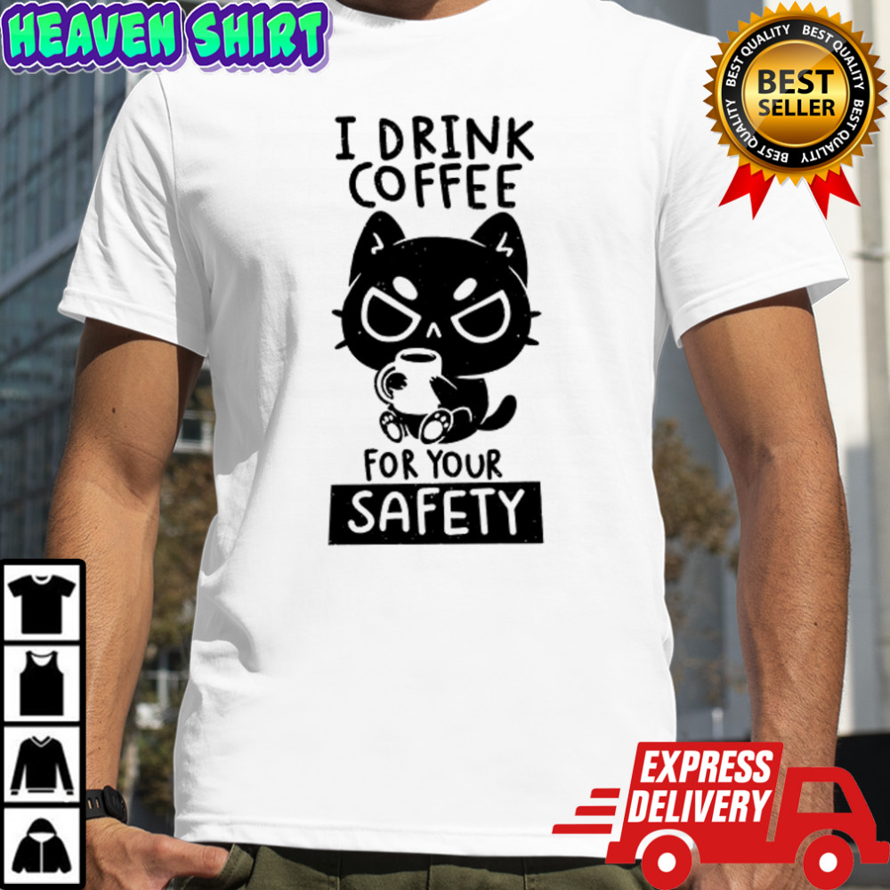 I Drink Coffee For Your Safety T-Shirt
