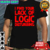I find your lack of logic disturbing shirt