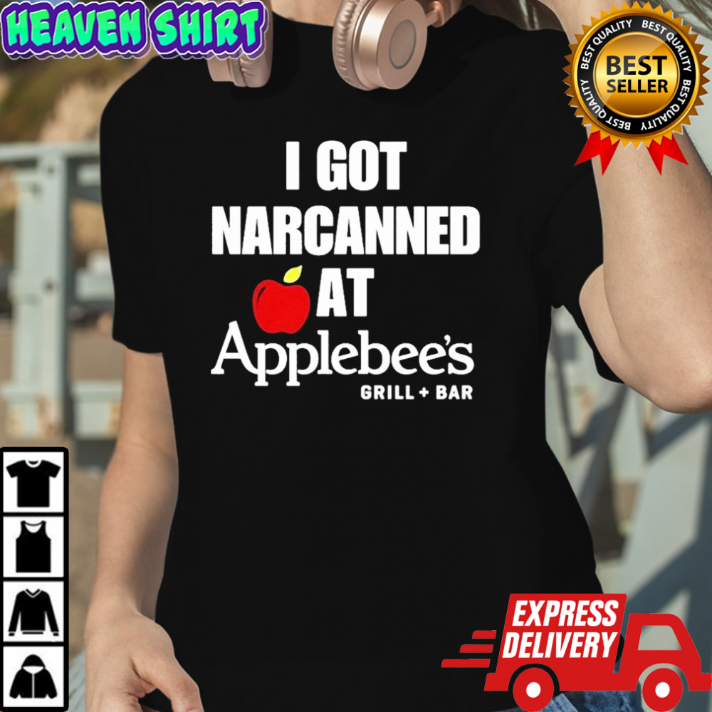 I Got Narcanned At Applebee’s Grill + Bar T-Shirt