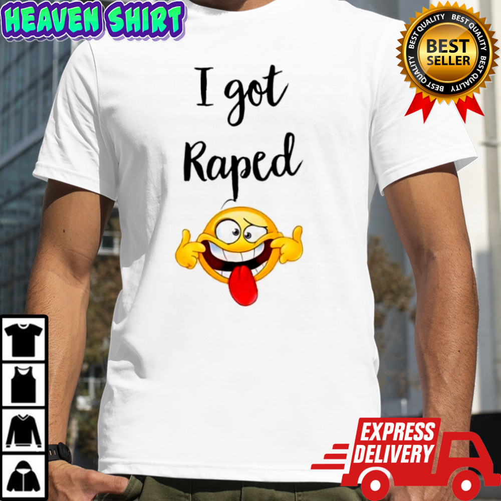 I got Raped Funny Face t-shirt