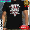 I Hate Being Sexy But I’m A Chubby Bearded Man Shirt