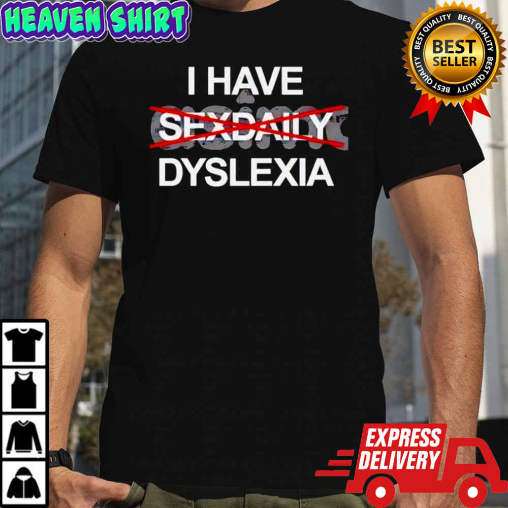I Have Dyslexia Shirt