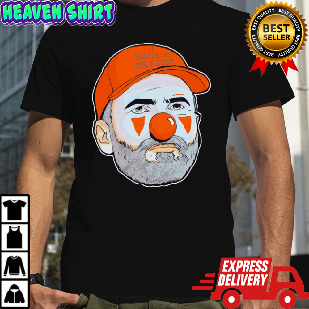 I Have To Be Better Browns Clown shirt